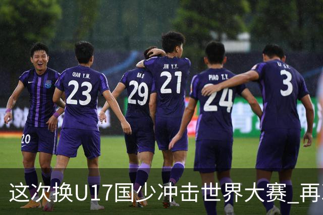 这次换U17国少冲击世界大赛 再次遇到沙特队